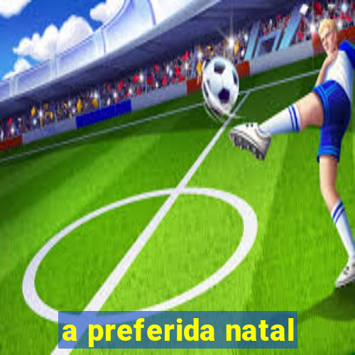 a preferida natal